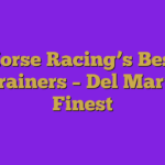 Horse Racing’s Best Trainers – Del Mar’s Finest 